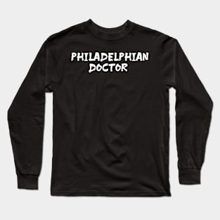 Philadelphian Doctor for doctors of Philadelphia Long Sleeve T-Shirt